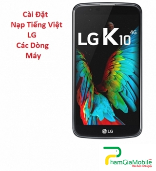 Cài Đặt Nạp Tiếng Việt LG K10 Tại HCM Lấy Liền Trong 10 Phút
